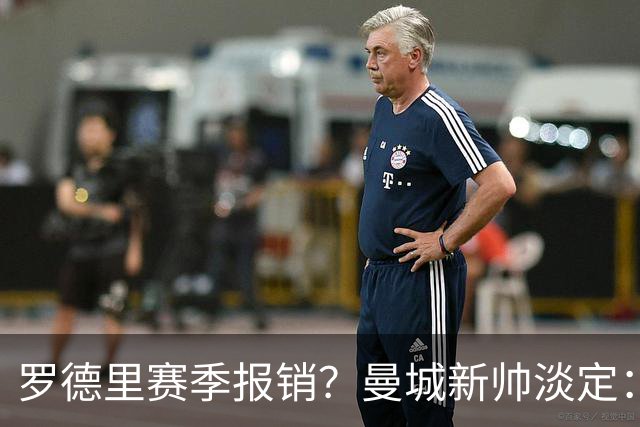 罗德里赛季报销？曼城新帅淡定：世界杯金球奖也挡不住伤病魔咒